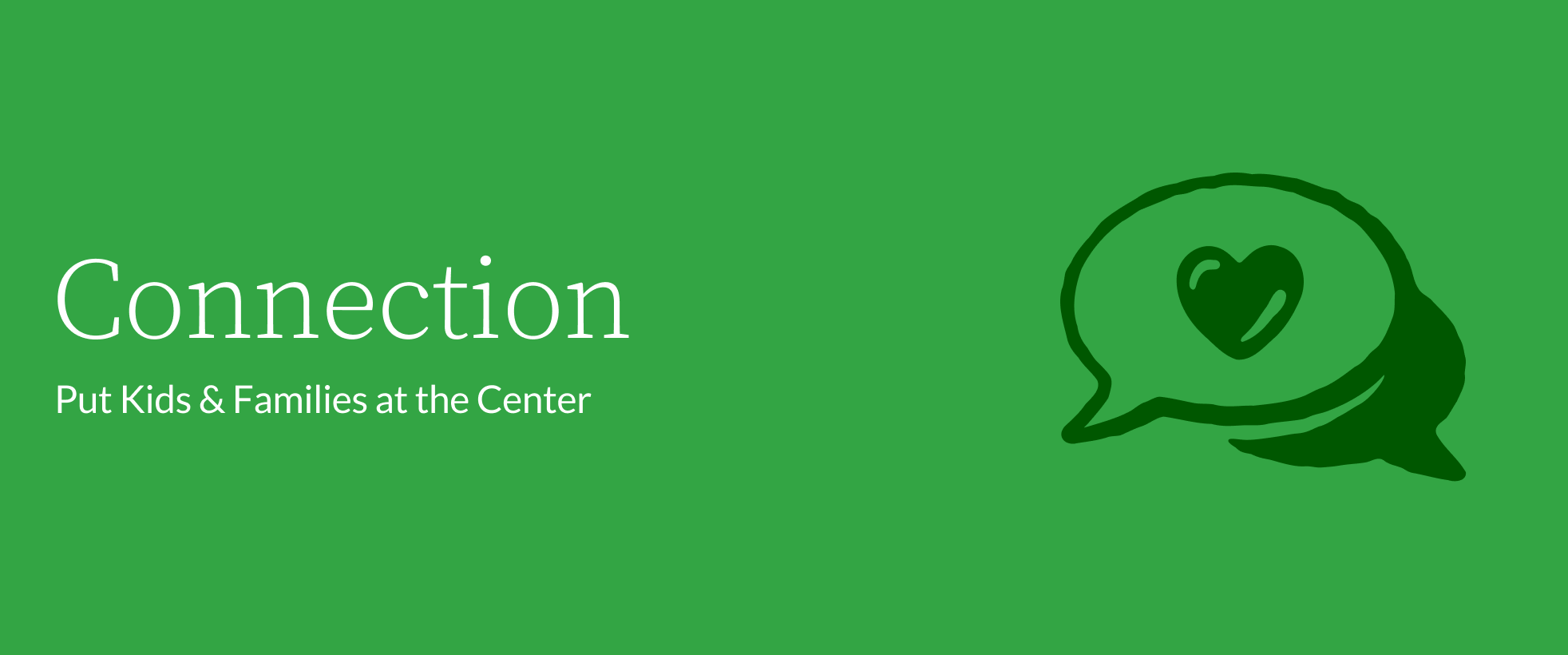 Connection -- Put kids & families at the center